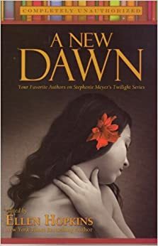 A New Dawn: Your Favorite Authors on Stephenie Meyer's Twilight Series by Ellen Hopkins