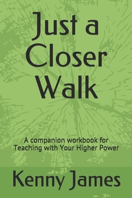 Just a Closer Walk: A companion workbook for Teaching with Your Higher Power by Kenny James