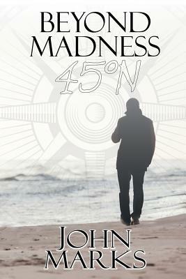 Beyond Madness 45°N by John Marks