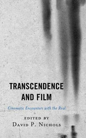 Transcendence and Film: Cinematic Encounters with the Real by Fr Seyler, Kevin L. Stoehr, Dylan James Trigg, Joseph Westfall, K. Malcolm Richards, David P. Nichols, Allan Casebier, Herbert Golder, John B. Brough, Jason M. Wirth