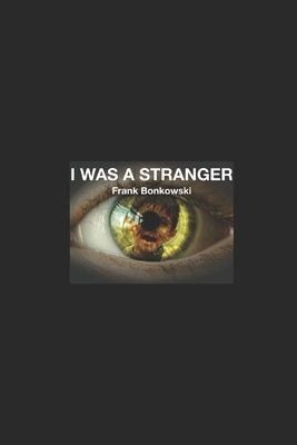I Was a Stranger: The Refugee Crisis -- A Personal Experience by Frank Bonkowski