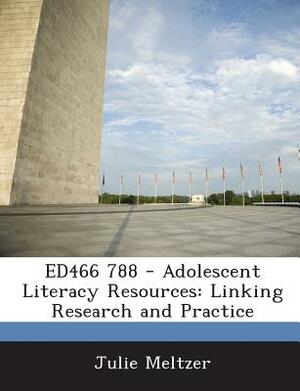 Ed466 788 - Adolescent Literacy Resources: Linking Research and Practice by Julie Meltzer