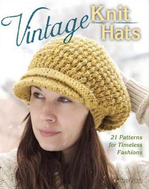 Vintage Knit Hats: 21 Patterns for Timeless Fashions by Kathryn Fulton