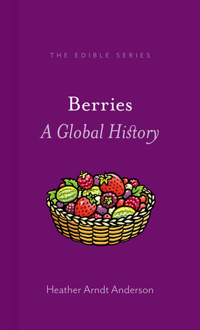 Berries: A Global History by Heather Arndt Anderson
