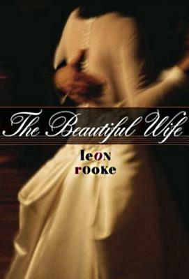 The Beautiful Wife by Leon Rooke