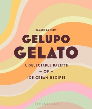 Gelupo Gelato: A Delectable Palette of Ice Cream Recipes by Jacob Kenedy