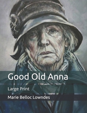 Good Old Anna: Large Print by Marie Belloc Lowndes