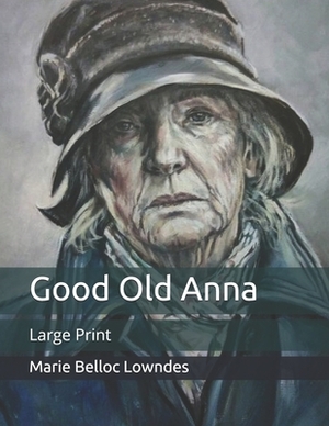 Good Old Anna by Marie Belloc Lowndes