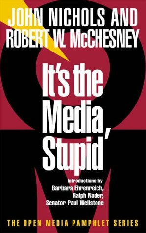 It's the Media, Stupid by Ralph Nader, Robert W. McChesney, John Nichols, Barbara Ehrenreich
