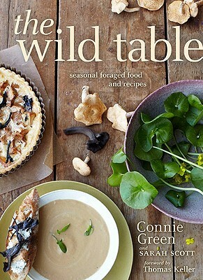 The Wild Table: Seasonal Foraged Food and Recipes by Sarah Scott, Connie Green