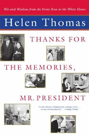 Thanks for the Memories, Mr. President: Wit and Wisdom from the Front Row at the White House by Helen Thomas