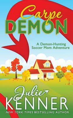 Carpe Demon: Adventures of a Demon-Hunting Soccer Mom by Julie Kenner
