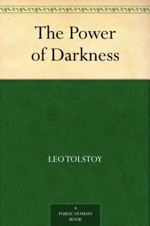 The Power Of Darkness by Leo Tolstoy