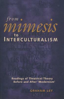 From Mimesis to Interculturalism: Readings of Theatrical Theory Before and After 'modernism' by Graham Ley