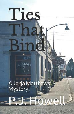 Ties That Bind: A Jorja Matthews Mystery by P. J. Howell