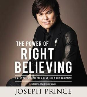 The Power of Right Believing by Joseph Prince