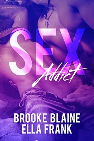 Sex Addict by Brooke Blaine, Ella Frank