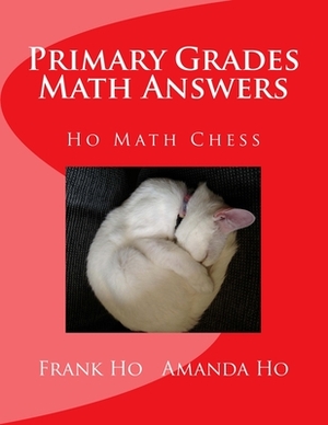Primary Grades Math Answers: Ho Math Chess by Amanda Ho, Frank Ho
