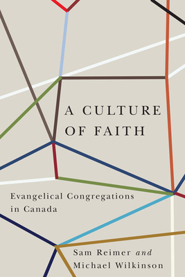 A Culture of Faith: Evangelical Congregations in Canada by Michael Wilkinson, Sam Reimer