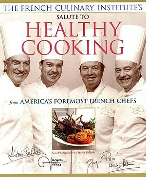 The French Culinary Institute's Salute to Healthy Cooking: From America's Foremost French Chefs by Alain Sailhac