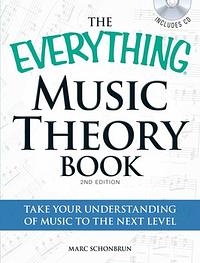 The Everything Music Theory Book: A Complete Guide to Taking Your Understanding of Music to the Next Level by Marc Schonbrun