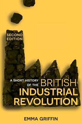 A Short History of the British Industrial Revolution by Emma Griffin