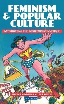 Feminism and Popular Culture: Investigating the Postfeminist Mystique by Stacy Gillis, Imelda Whelehan, Rebecca Munford, Melanie Waters