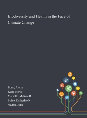 Biodiversity and Health in the Face of Climate Change by Horst Korn, Aletta Bonn, Melissa R. Marselle