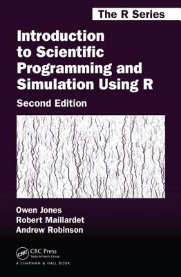 Introduction to Scientific Programming and Simulation Using R by Andrew Robinson, Robert Maillardet, Owen Jones