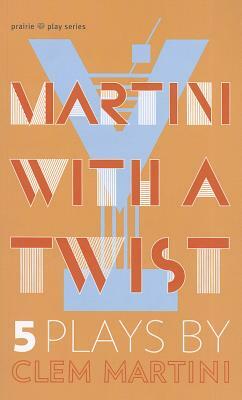 Martini with a Twist: Five Plays by Clem Martini