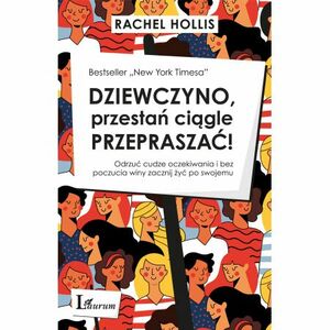 Dziewczyno, przestań ciągle przepraszać! Odrzuć cudze oczekiwania i bez poczucia winy zacznij żyć po swojemu by Rachel Hollis