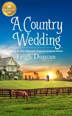 A Country Wedding: Based on the Hallmark Channel Original Movie by Leigh Duncan