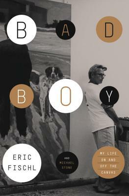 Bad Boy: My Life on and Off the Canvas by Eric Fischl, Michael Stone