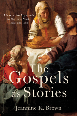 The Gospels as Stories: A Narrative Approach to Matthew, Mark, Luke, and John by Jeannine K. Brown