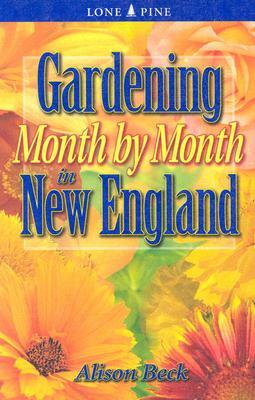 Gardening Month by Month in New England by Alison Beck