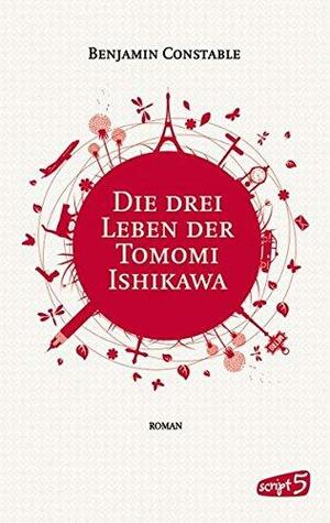 Die drei Leben der Tomomi Ishikawa: Roman by Benjamin Constable