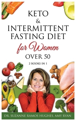 Keto & Intermittent Fasting Diet for Women Over 50: 2 BOOKS IN 1: The Ultimate Weight Loss Diet Guide for Senior Beginners. Reset your Metabolism and by Suzanne Ramos Hughes, Amy Ryan