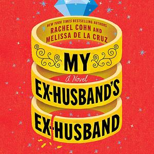 My Ex-Husband's Ex-Husband: A Novel by Rachel Cohn, Melissa de la Cruz
