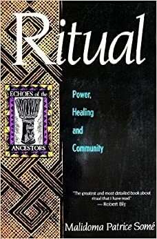 Ritual: Power, Healing and Community : The African Teachings of the Dagara (Echoes of the Ancestors) by Malidoma Patrice Somé