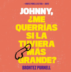 Johnny, ¿me querrías si la tuviera más grande? by Brontez Purnell