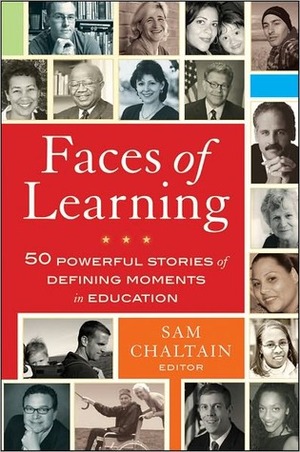 Faces of Learning: 50 Powerful Stories of Defining Moments in Education by Sam Chaltain