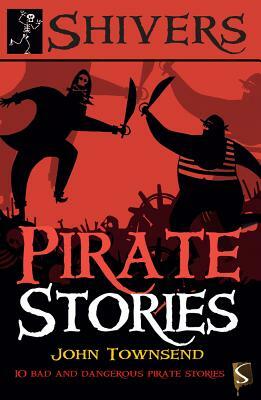 Pirate Stories: 10 Bad and Dangerous Pirate Stories by John Townsend