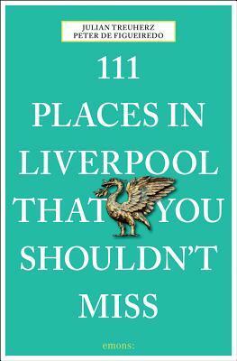 111 Places in Liverpool That You Shouldn't Miss by Julian Treuherz, Peter de Figueiredo