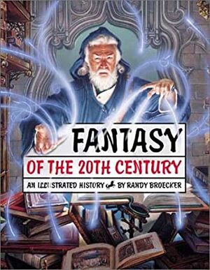 Fantasy of the 20th Century: An Illustrated History by Randy Broecker