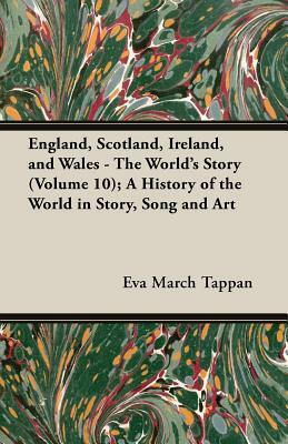 England, Scotland, Ireland, and Wales - The World's Story (Volume 10); A History of the World in Story, Song and Art by Eva March Tappan
