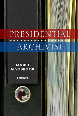 Presidential Archivist: A Memoir by David E. Alsobrook