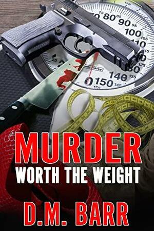 Murder Worth the Weight by D.M. Barr