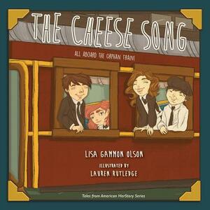 The Cheese Song: All Aboard the Orphan Train by Lisa Gammon Olson