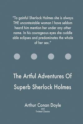 The Artful Adventures Of Superb Sherlock Holmes by Twisted Classics, Arthur Conan Doyle