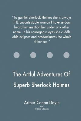 The Artful Adventures Of Superb Sherlock Holmes by Twisted Classics, Arthur Conan Doyle